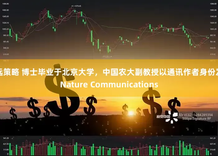 博远策略 博士毕业于北京大学，中国农大副教授以通讯作者身份发表Nature Communications