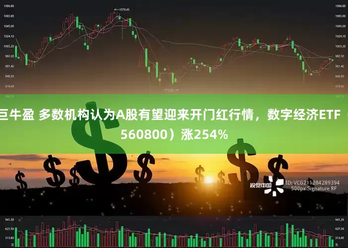 巨牛盈 多数机构认为A股有望迎来开门红行情，数字经济ETF（560800）涨254%