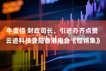 牛壹佰 财政司长、引进办齐点赞 云迹科技登陆香港电台《铿锵集》